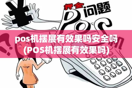 pos机摆展有效果吗安全吗(POS机摆展有效果吗)