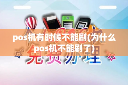 pos机有时候不能刷(为什么pos机不能刷了)