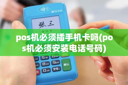 pos机必须插手机卡吗(pos机必须安装电话号码)