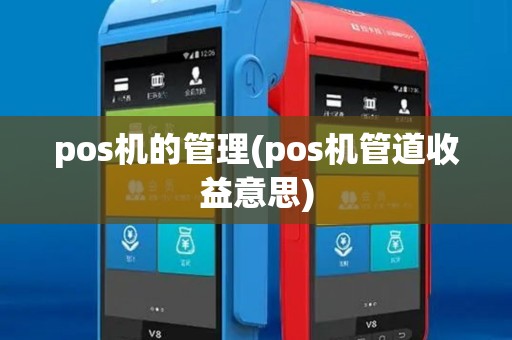 pos机的管理(pos机管道收益意思) pos机的管理(pos机管道收益意思)