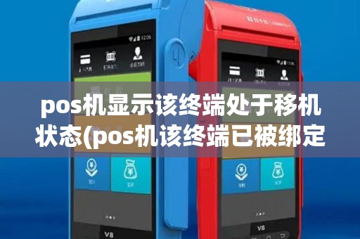 pos机显示该终端处于移机状态(pos机该终端已被绑定) pos机显示该终端处于移机状态(pos机该终端已被绑定)