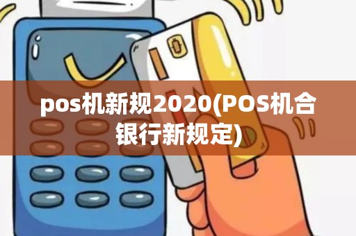 pos机新规2020(POS机合银行新规定)