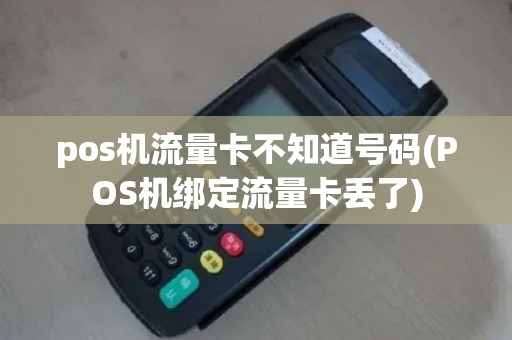 pos机流量卡不知道号码(POS机绑定流量卡丢了)