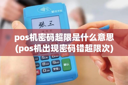 pos机密码超限是什么意思(pos机出现密码错超限次)