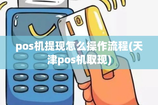 pos机提现怎么操作流程(天津pos机取现)