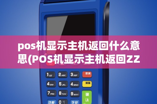 pos机显示主机返回什么意思(POS机显示主机返回ZZ)
