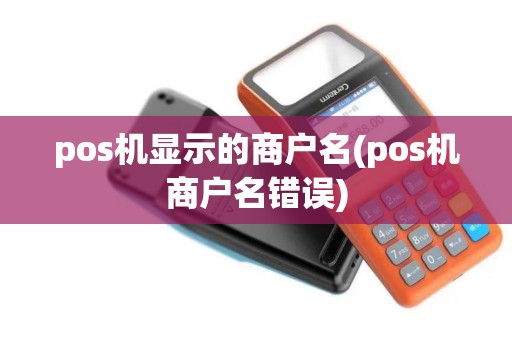 pos机显示的商户名(pos机商户名错误)