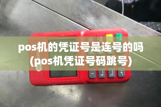 pos机的凭证号是连号的吗(pos机凭证号码跳号)