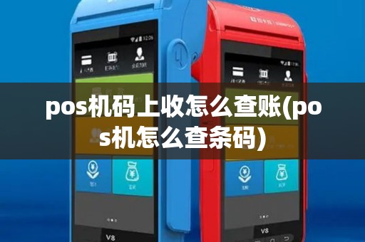 pos机码上收怎么查账(pos机怎么查条码)