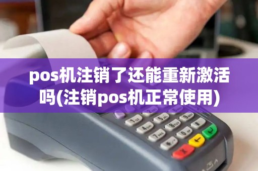 pos机注销了还能重新激活吗(注销pos机正常使用)