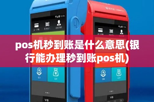 pos机秒到账是什么意思(银行能办理秒到账pos机)