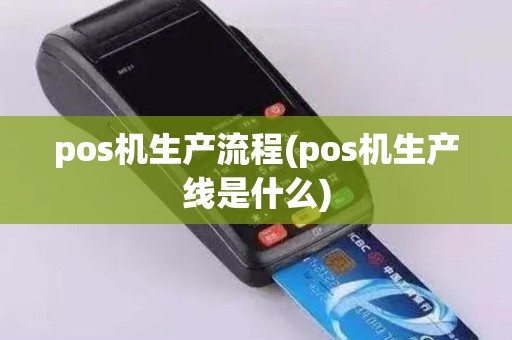 pos机生产流程(pos机生产线是什么)