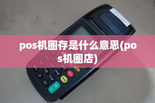 pos机圈存是什么意思(pos机圈店)
