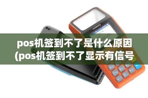 pos机签到不了是什么原因(pos机签到不了显示有信号)