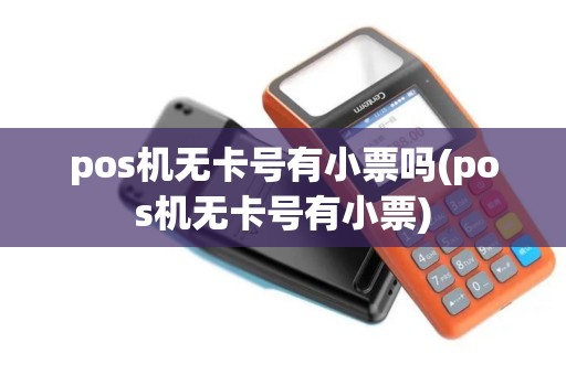 pos机无卡号有小票吗(pos机无卡号有小票)