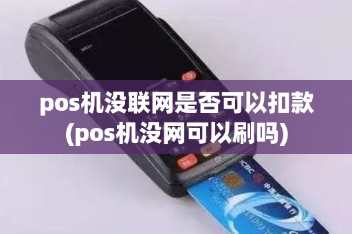 pos机没联网是否可以扣款(pos机没网可以刷吗)