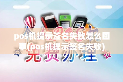 pos机提示签名失败怎么回事(pos机提示签名失败)