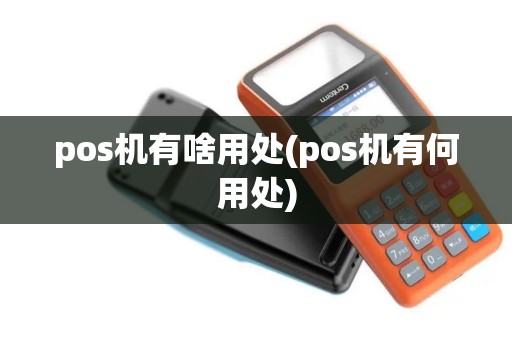 pos机有啥用处(pos机有何用处)