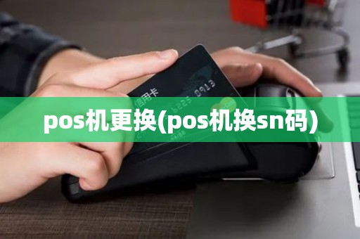 pos机更换(pos机换sn码)