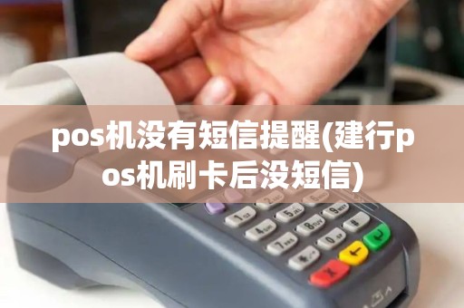 pos机没有短信提醒(建行pos机刷卡后没短信)