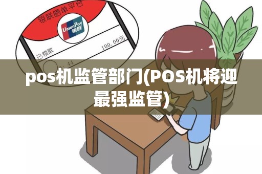 pos机监管部门(POS机将迎最强监管)