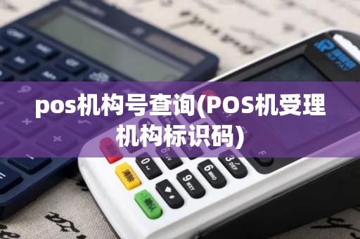 pos机构号查询(POS机受理机构标识码)