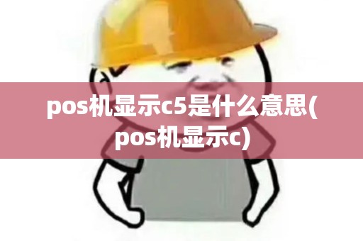 pos机显示c5是什么意思(pos机显示c)