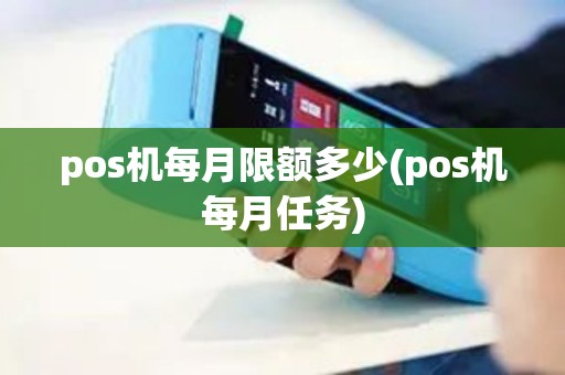 pos机每月限额多少(pos机每月任务)