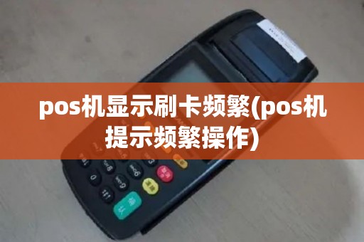 pos机显示刷卡频繁(pos机提示频繁操作)