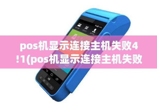 pos机显示连接主机失败4!1(pos机显示连接主机失败)