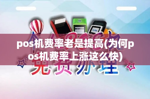 pos机费率老是提高(为何pos机费率上涨这么快)