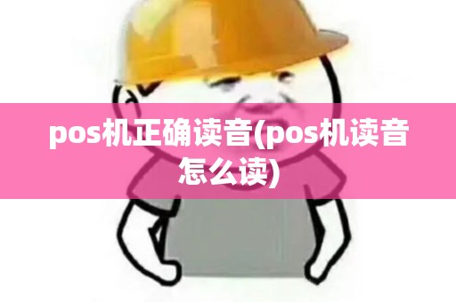 pos机正确读音(pos机读音怎么读)