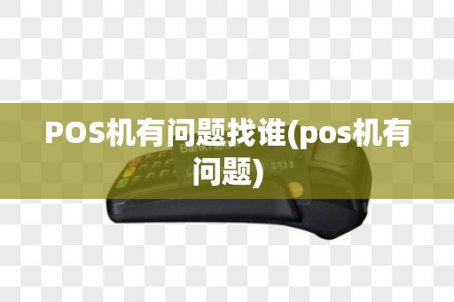 POS机有问题找谁(pos机有问题)