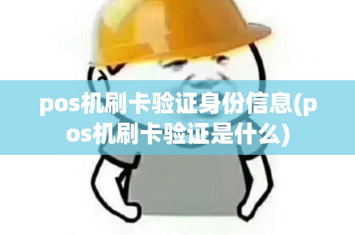 pos机刷卡验证身份信息(pos机刷卡验证是什么)