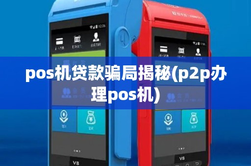 pos机贷款骗局揭秘(p2p办理pos机)