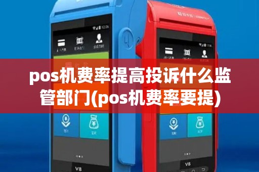 pos机费率提高投诉什么监管部门(pos机费率要提)