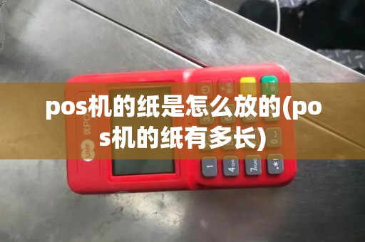 pos机的纸是怎么放的(pos机的纸有多长)