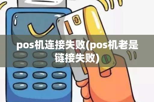 pos机连接失败(pos机老是链接失败)