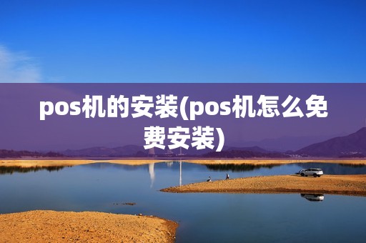 pos机的安装(pos机怎么免费安装)