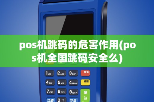pos机跳码的危害作用(pos机全国跳码安全么)