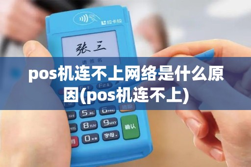 pos机连不上网络是什么原因(pos机连不上)
