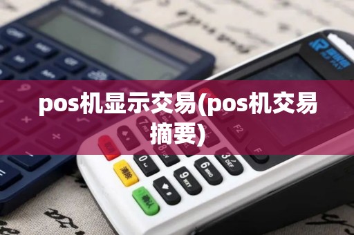 pos机显示交易(pos机交易摘要)