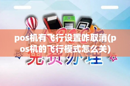 pos机有飞行设置咋取消(pos机的飞行模式怎么关)
