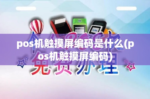 pos机触摸屏编码是什么(pos机触摸屏编码)