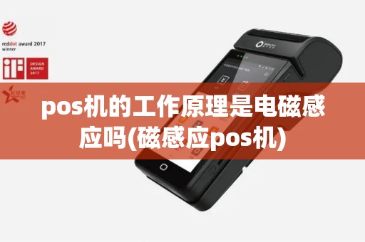 pos机的工作原理是电磁感应吗(磁感应pos机)