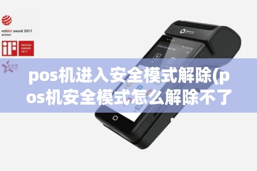pos机进入安全模式解除(pos机安全模式怎么解除不了)