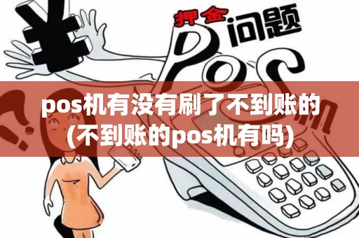 pos机有没有刷了不到账的(不到账的pos机有吗)