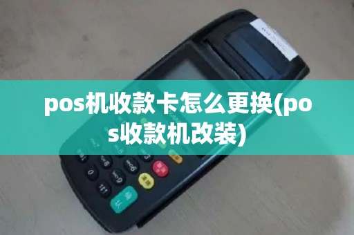 pos机收款卡怎么更换(pos收款机改装)