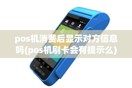 pos机消费后显示对方信息吗(pos机刷卡会有提示么)