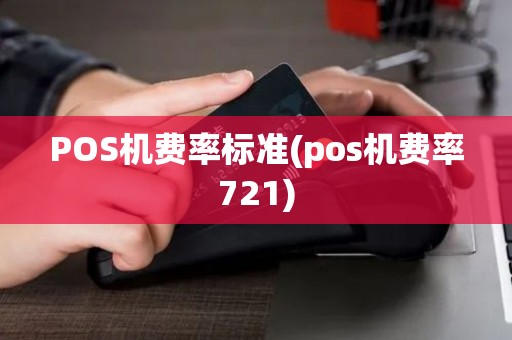 POS机费率标准(pos机费率721)